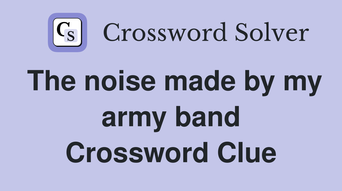 The noise made by my army band Crossword Clue