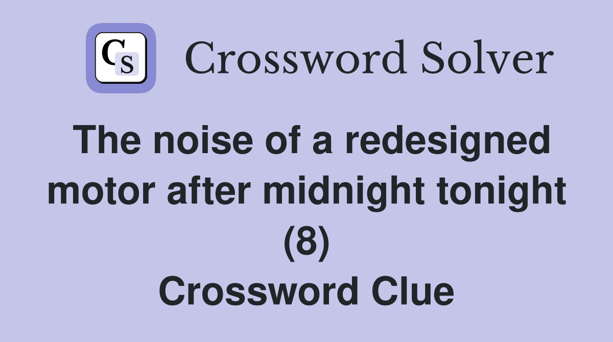 The noise of a redesigned motor after midnight tonight (8) Crossword Clue