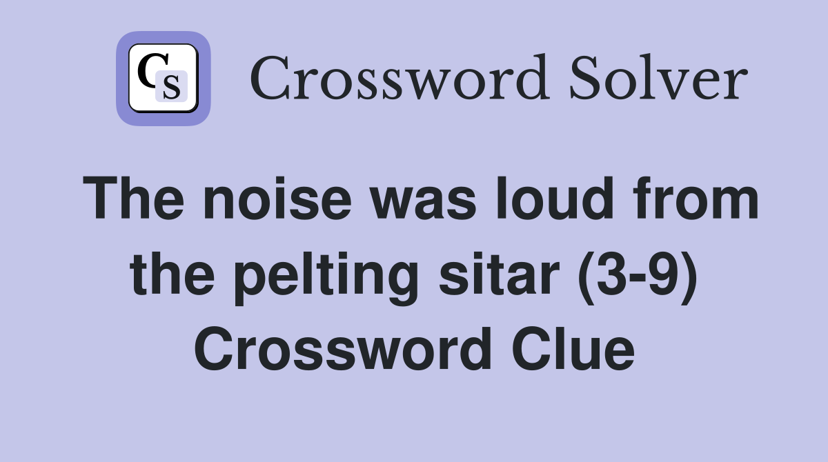The noise was loud from the pelting sitar (3-9) Crossword Clue