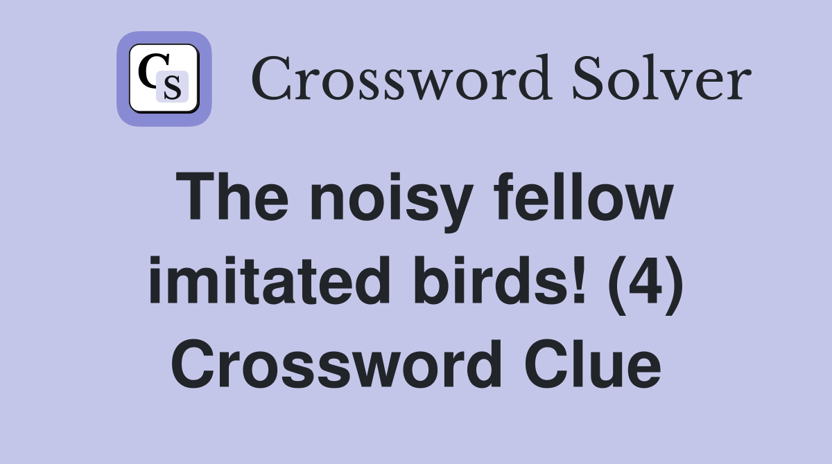 The noisy fellow imitated birds! (4) Crossword Clue