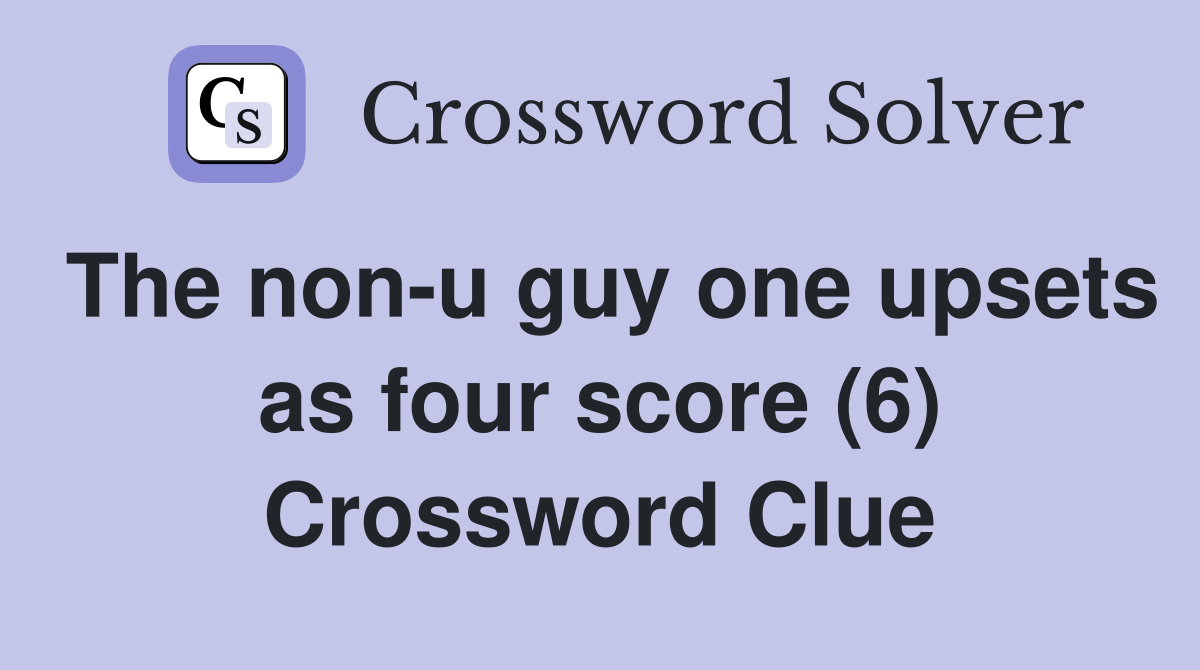 The non-u guy one upsets as four score (6) Crossword Clue