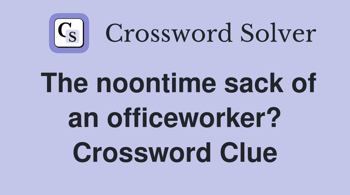 The noontime sack of an officeworker? Crossword Clue