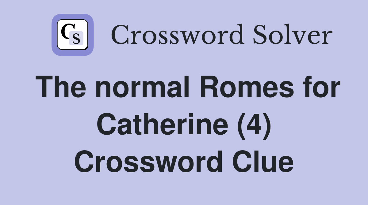 The normal Romes for Catherine (4) Crossword Clue