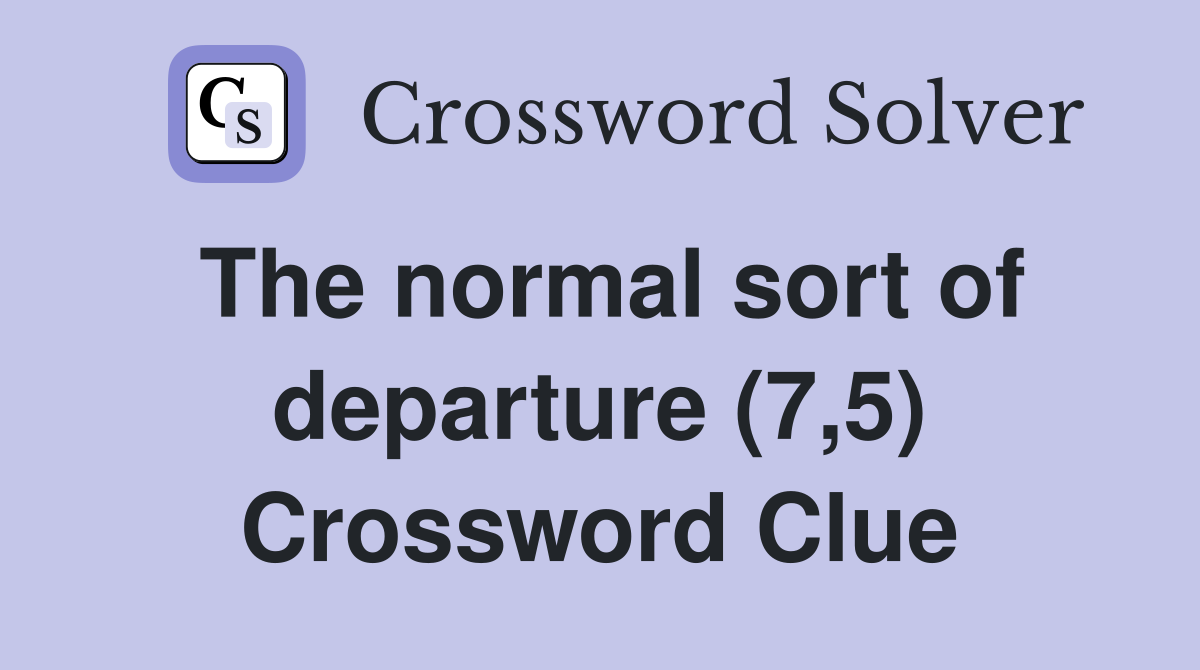 The normal sort of departure (7,5) Crossword Clue