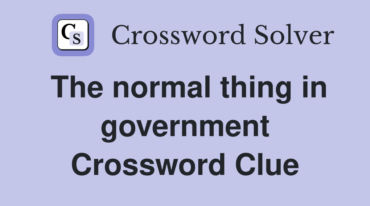 The normal thing in government Crossword Clue
