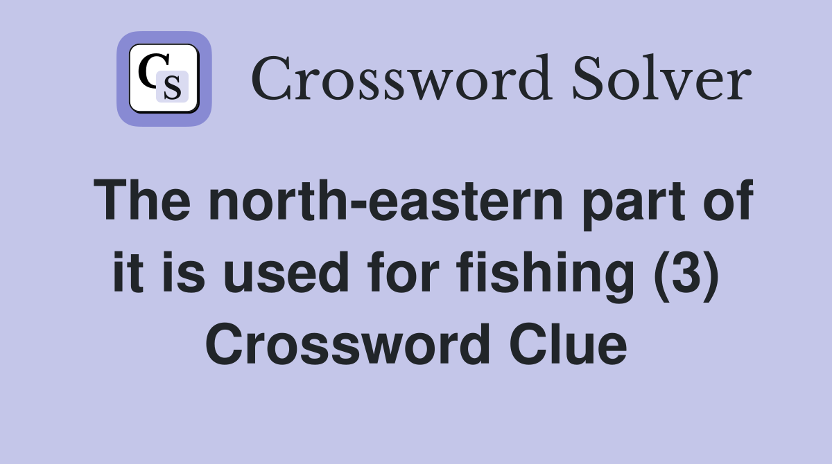 The north-eastern part of it is used for fishing (3) Crossword Clue