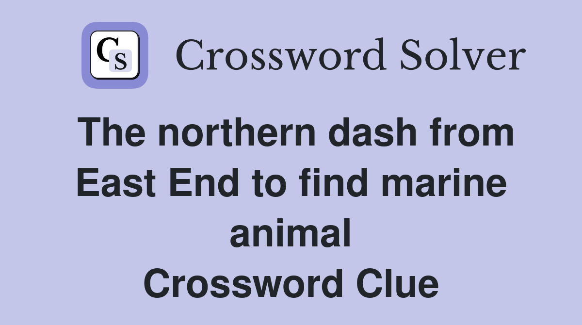 The northern dash from East End to find marine animal Crossword Clue