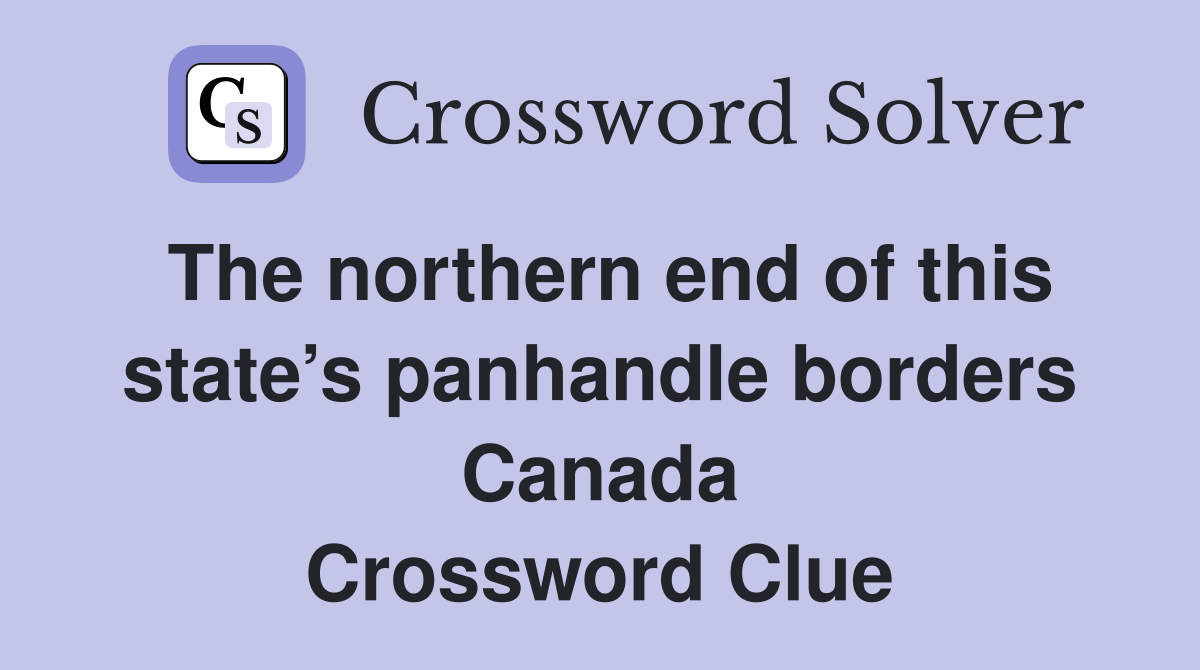 The northern end of this state’s panhandle borders Canada Crossword Clue