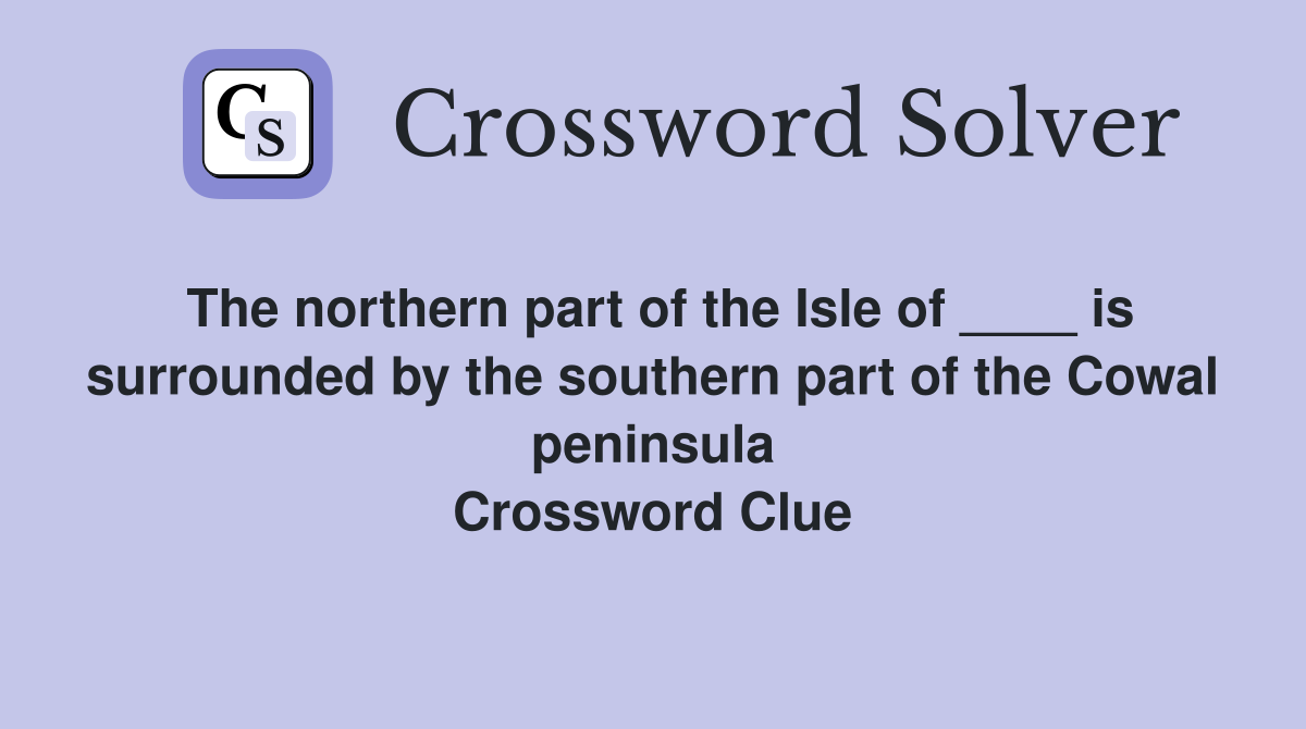 The northern part of the Isle of ____ is surrounded by the southern part of the Cowal peninsula Crossword Clue