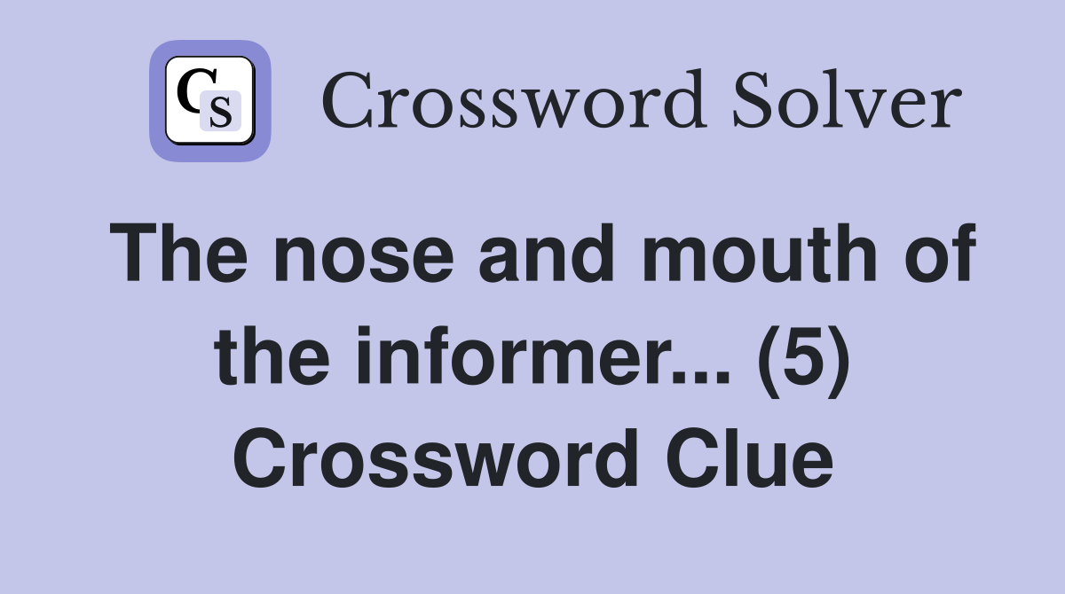 The nose and mouth of the informer... (5) Crossword Clue