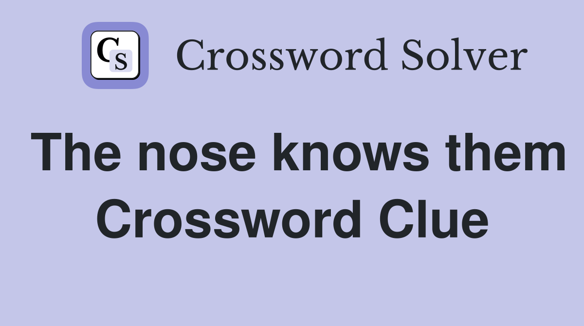 The nose knows them Crossword Clue
