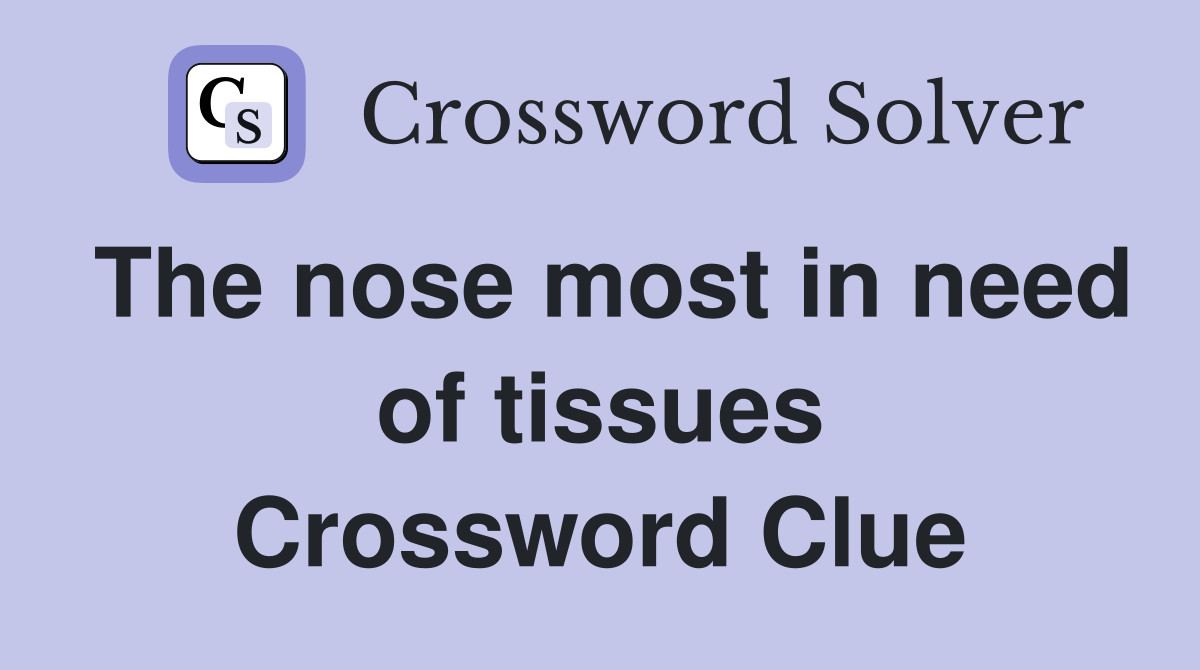 The nose most in need of tissues Crossword Clue