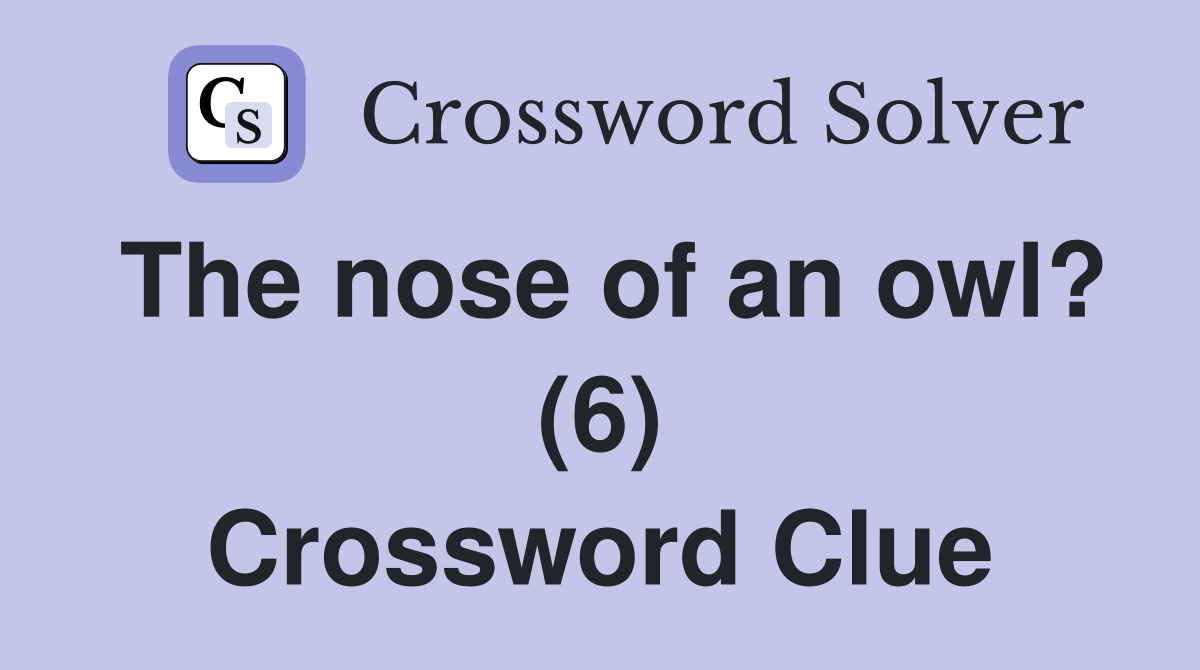 The nose of an owl? (6) Crossword Clue