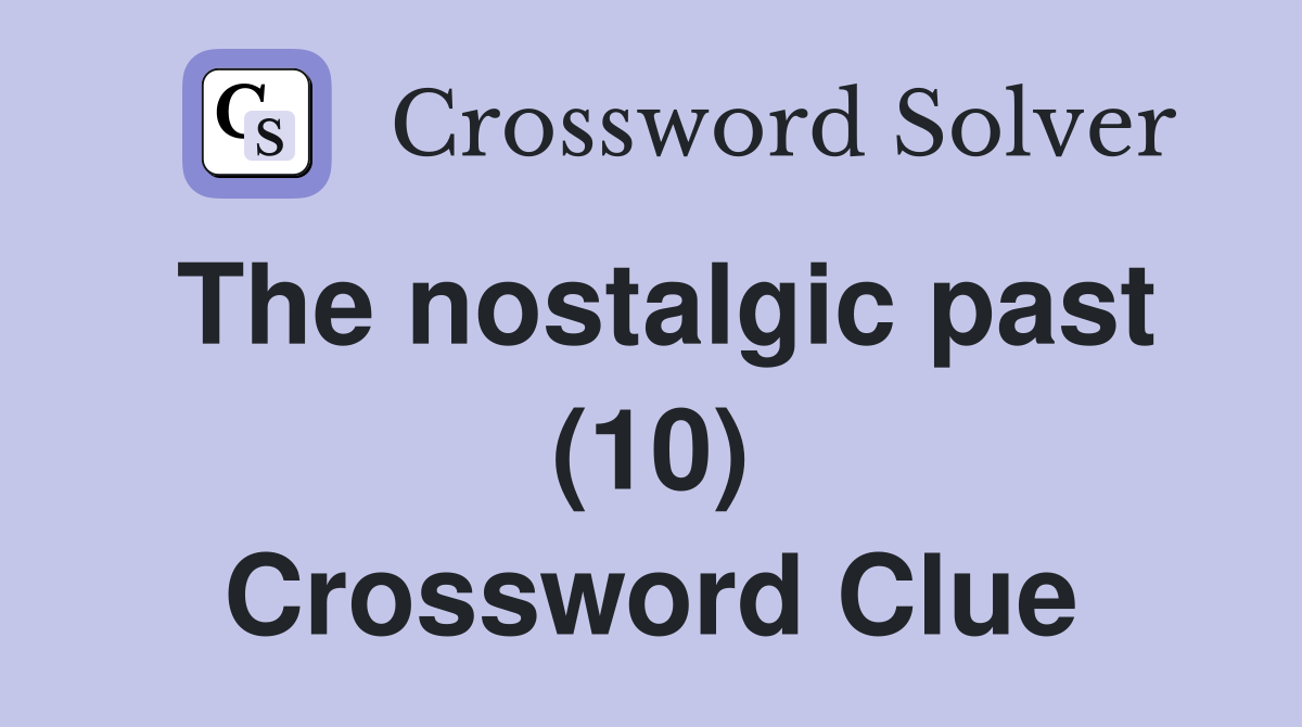 The nostalgic past (10) Crossword Clue