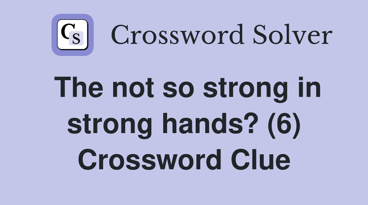 The not so strong in strong hands? (6) Crossword Clue