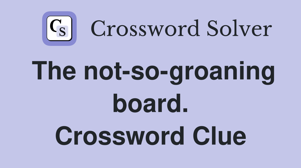 The not-so-groaning board. Crossword Clue