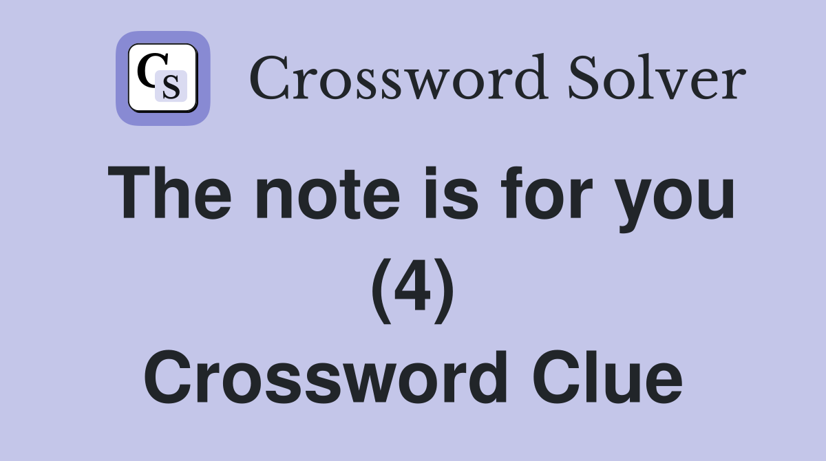 The note is for you (4) Crossword Clue