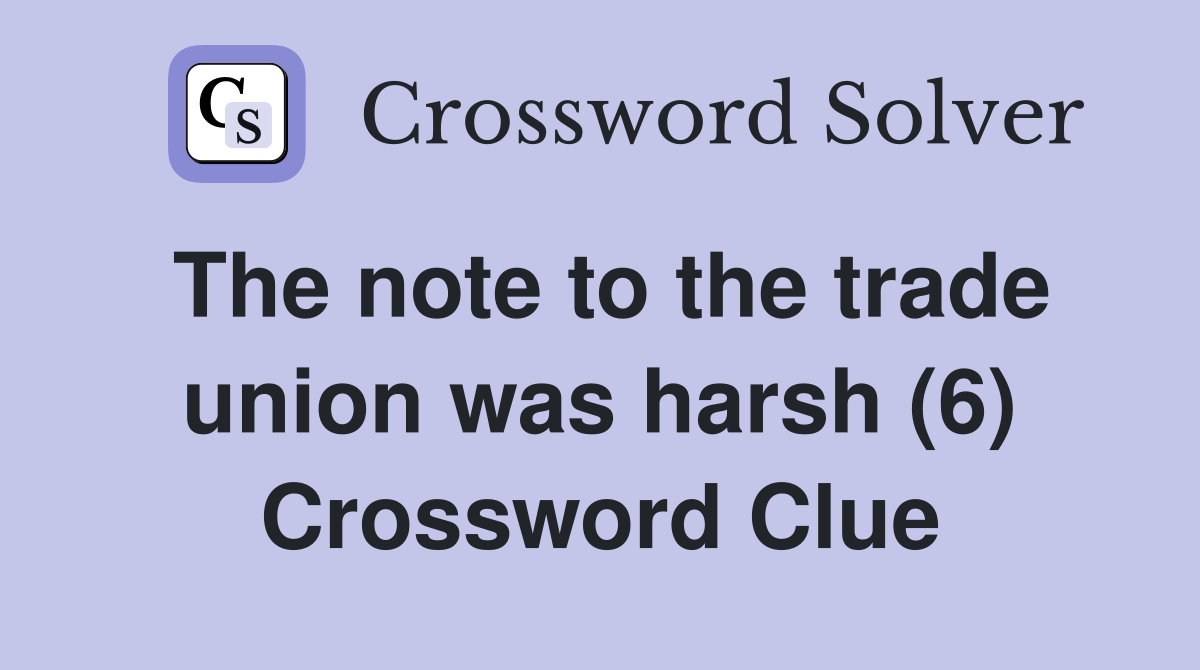 The note to the trade union was harsh (6) Crossword Clue