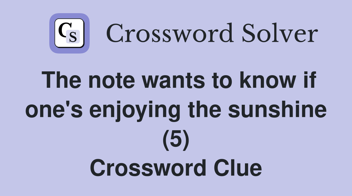 The note wants to know if one's enjoying the sunshine (5) Crossword Clue