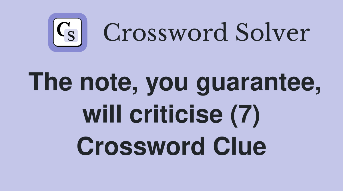 The note, you guarantee, will criticise (7) Crossword Clue