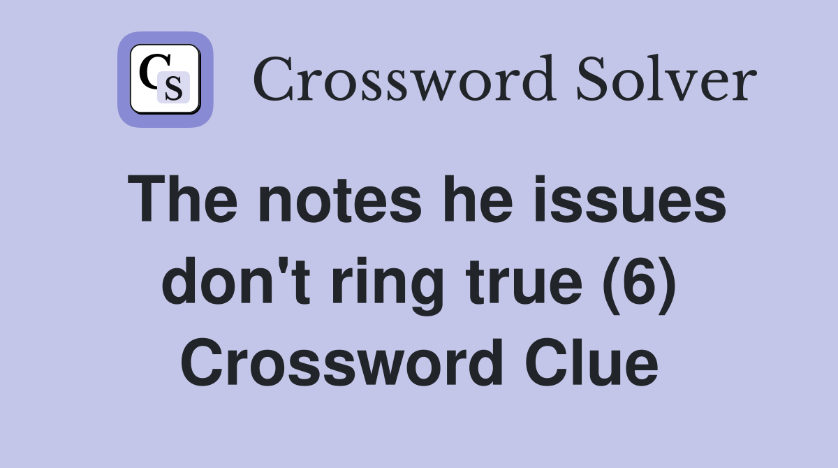 The notes he issues don't ring true (6) Crossword Clue