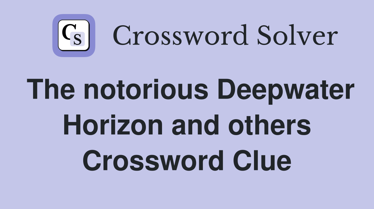 The notorious Deepwater Horizon and others Crossword Clue