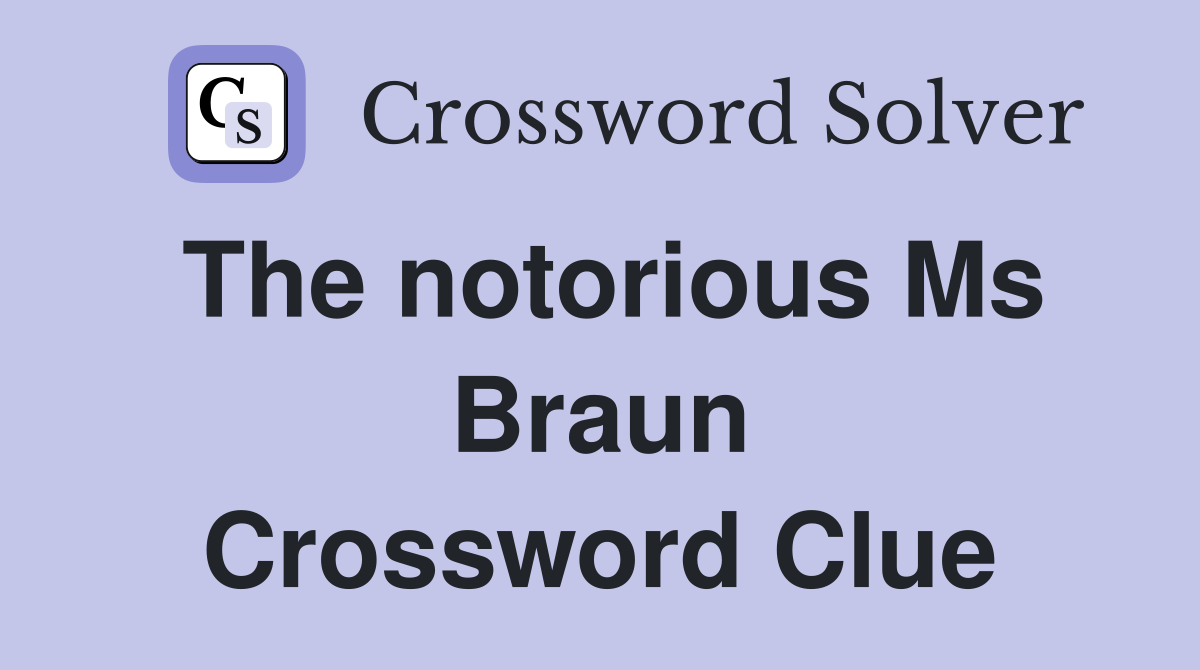 The notorious Ms Braun Crossword Clue