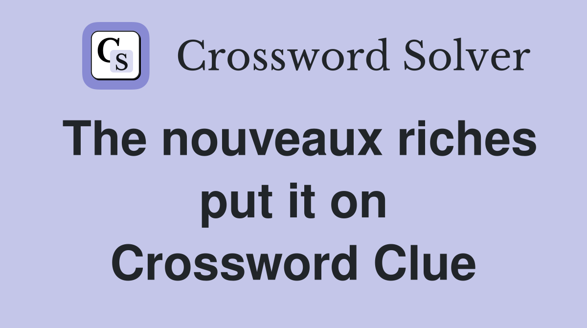 The nouveaux riches put it on Crossword Clue