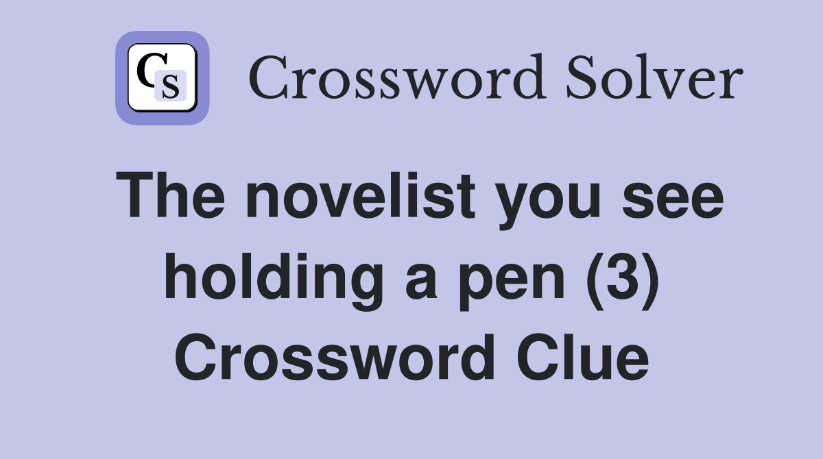 The novelist you see holding a pen (3) Crossword Clue