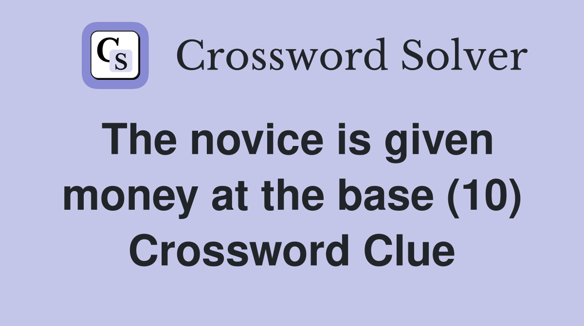 The novice is given money at the base (10) Crossword Clue
