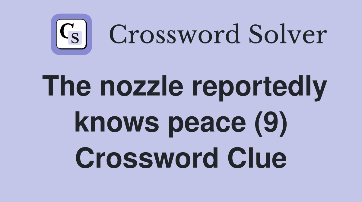 The nozzle reportedly knows peace (9) Crossword Clue