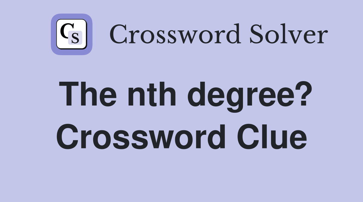 The nth degree? Crossword Clue