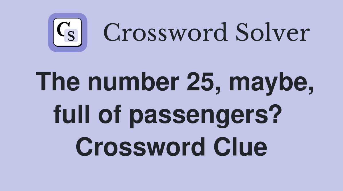 The number 25, maybe, full of passengers?  Crossword Clue