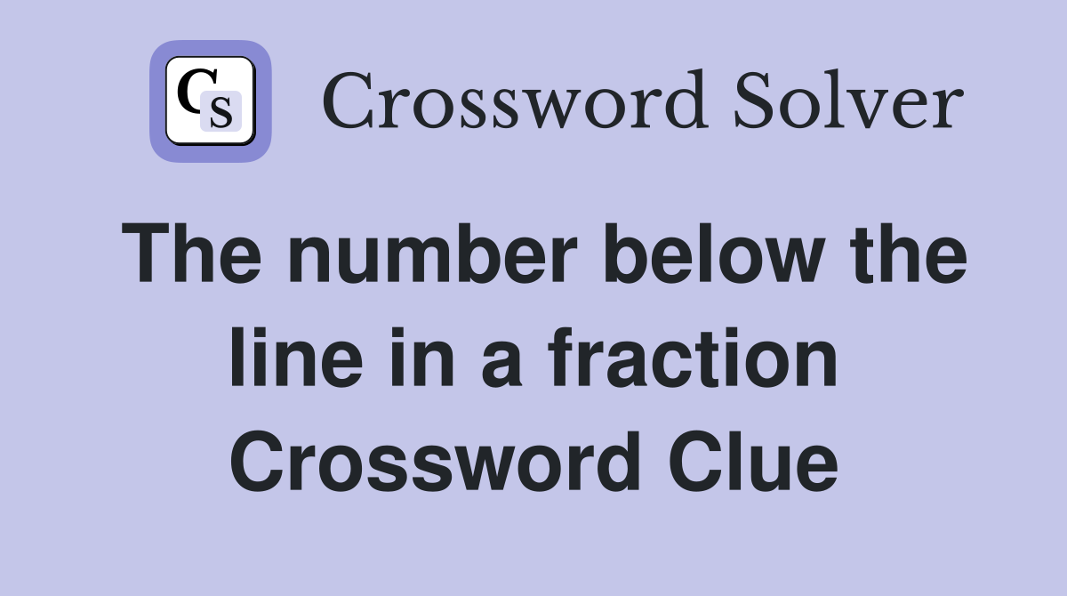 The number below the line in a fraction Crossword Clue