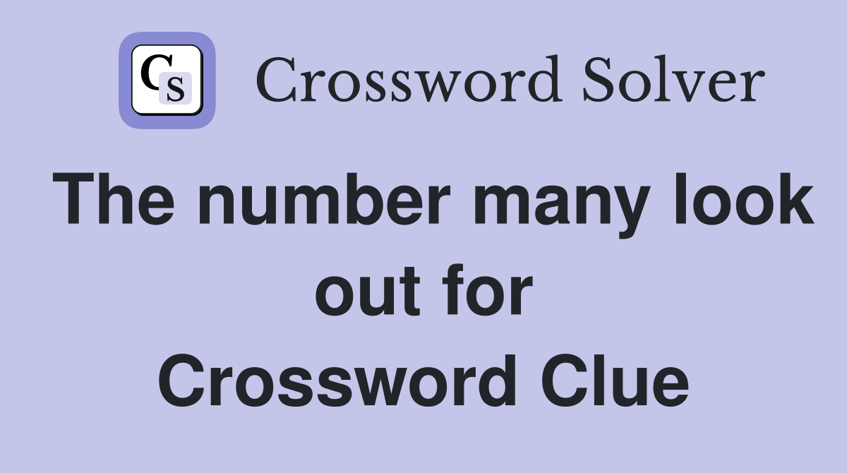 The number many look out for Crossword Clue