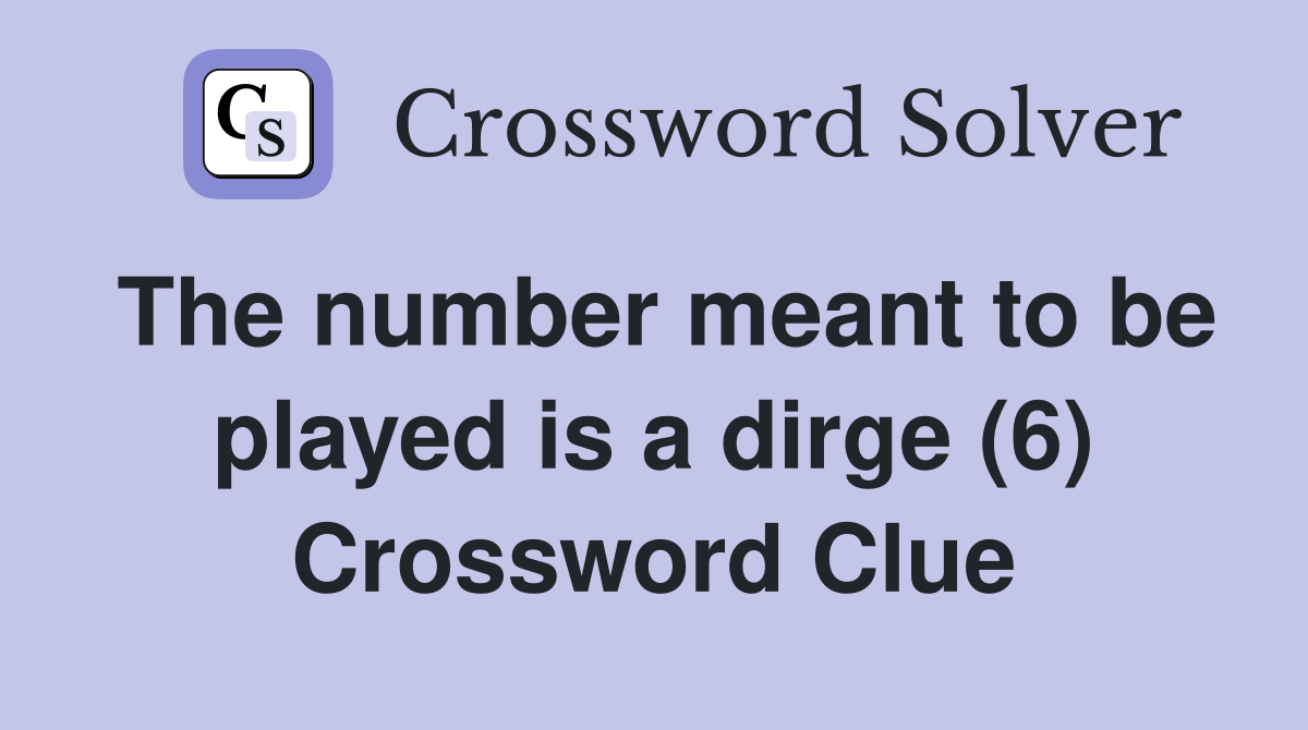 The number meant to be played is a dirge (6) Crossword Clue