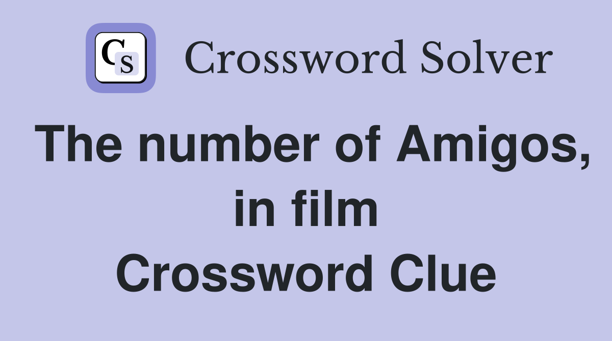 The number of Amigos, in film Crossword Clue