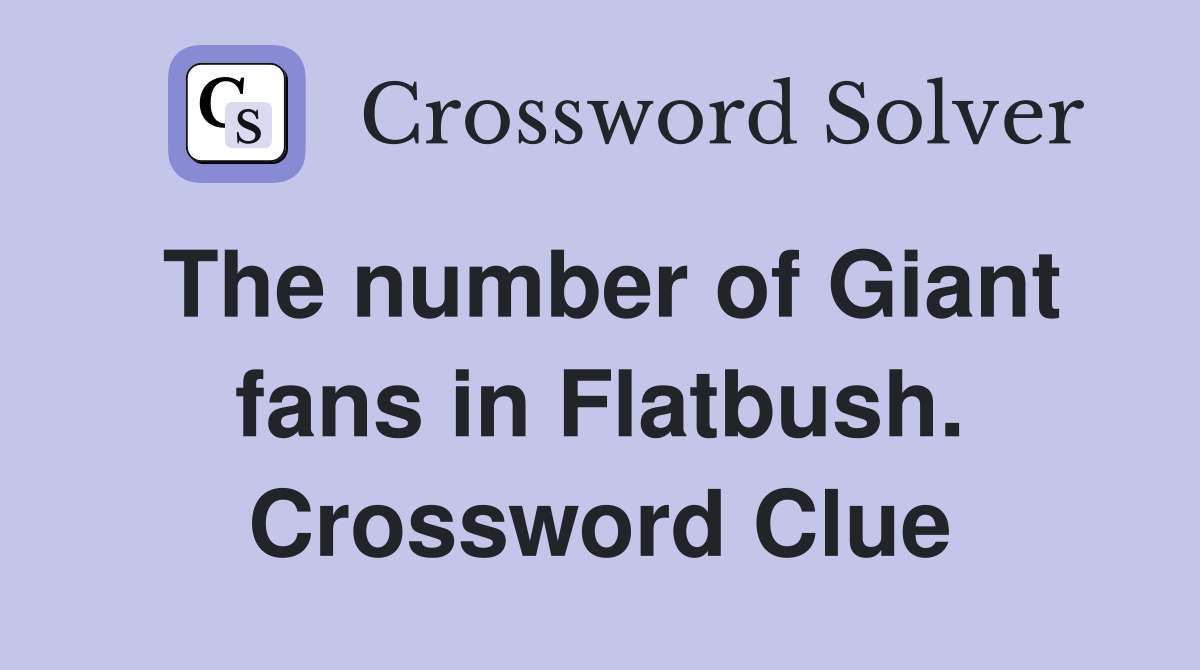 The number of Giant fans in Flatbush. Crossword Clue