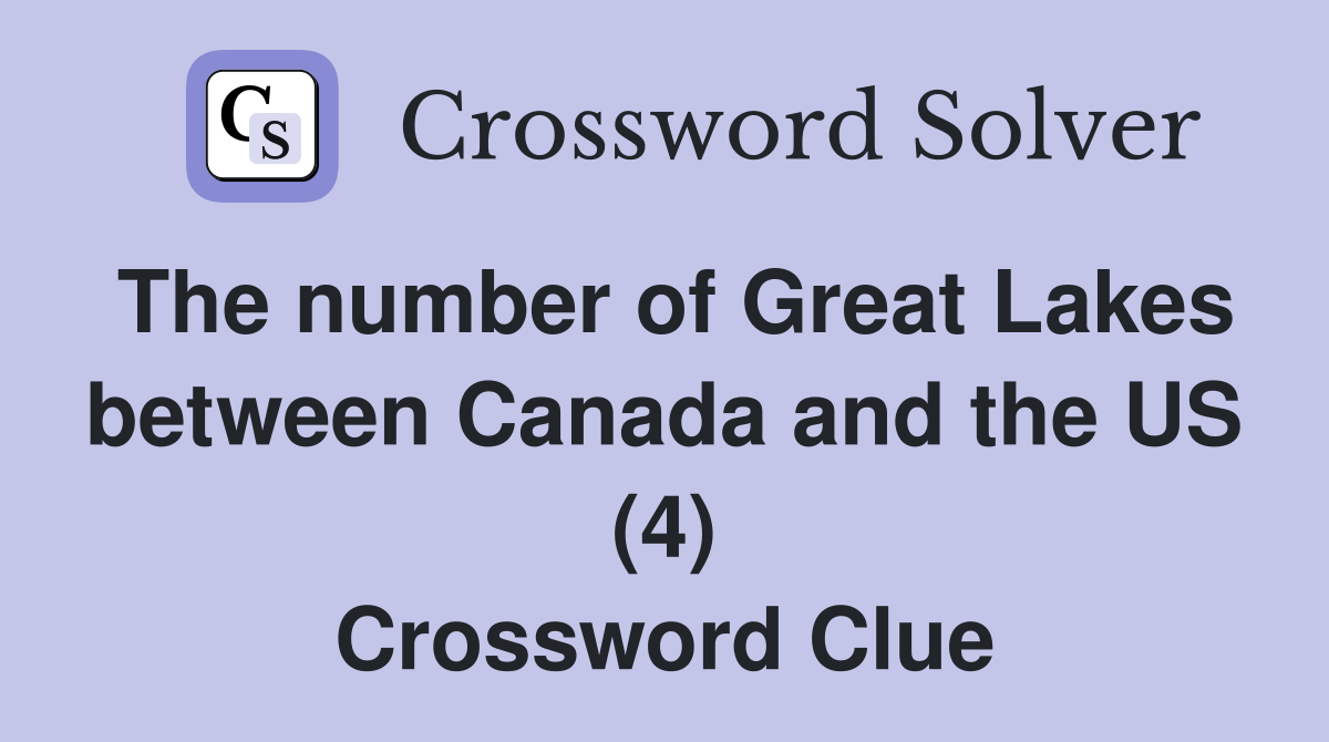 The number of Great Lakes between Canada and the US (4) Crossword Clue