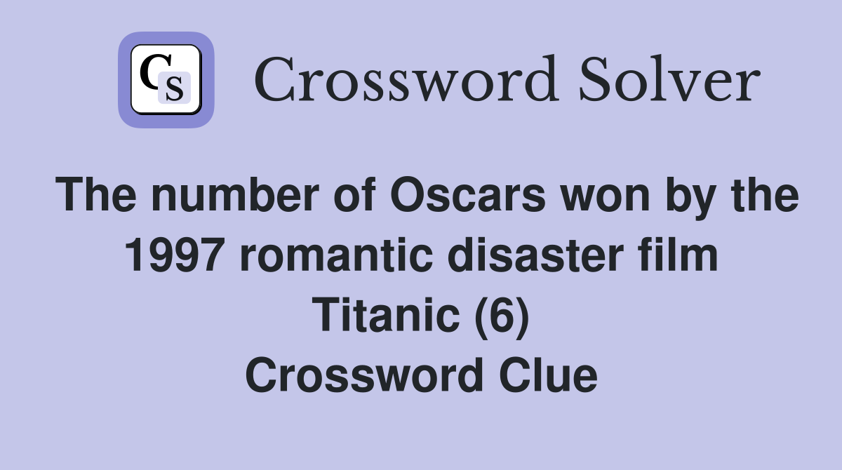The number of Oscars won by the 1997 romantic disaster film Titanic (6) Crossword Clue