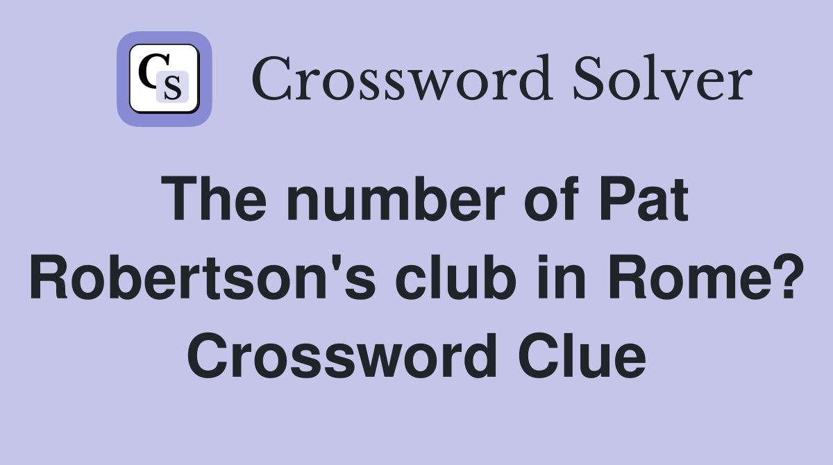 The number of Pat Robertson's club in Rome? Crossword Clue