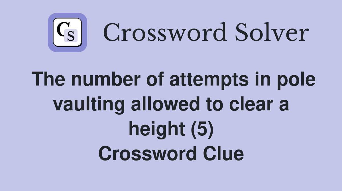 The number of attempts in pole vaulting allowed to clear a height (5) Crossword Clue