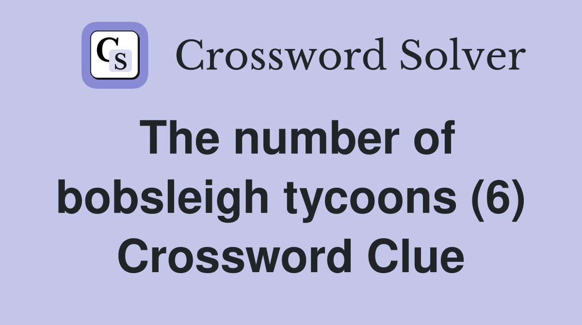 The number of bobsleigh tycoons (6) Crossword Clue
