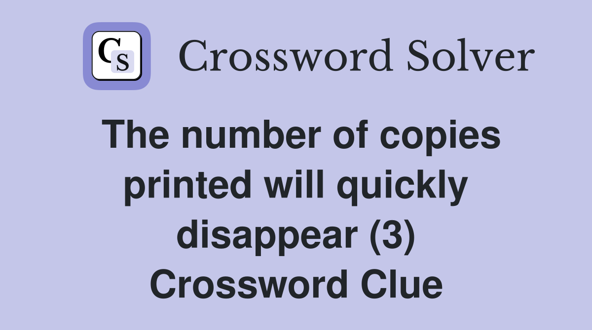 The number of copies printed will quickly disappear (3) Crossword Clue