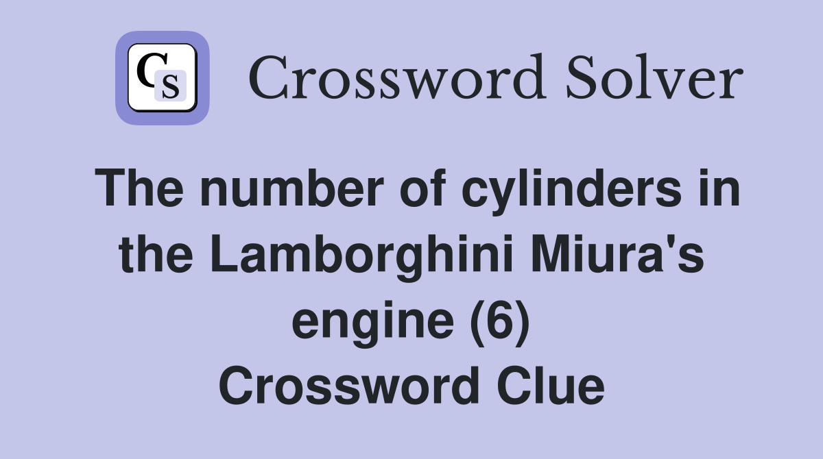The number of cylinders in the Lamborghini Miura's engine (6) Crossword Clue