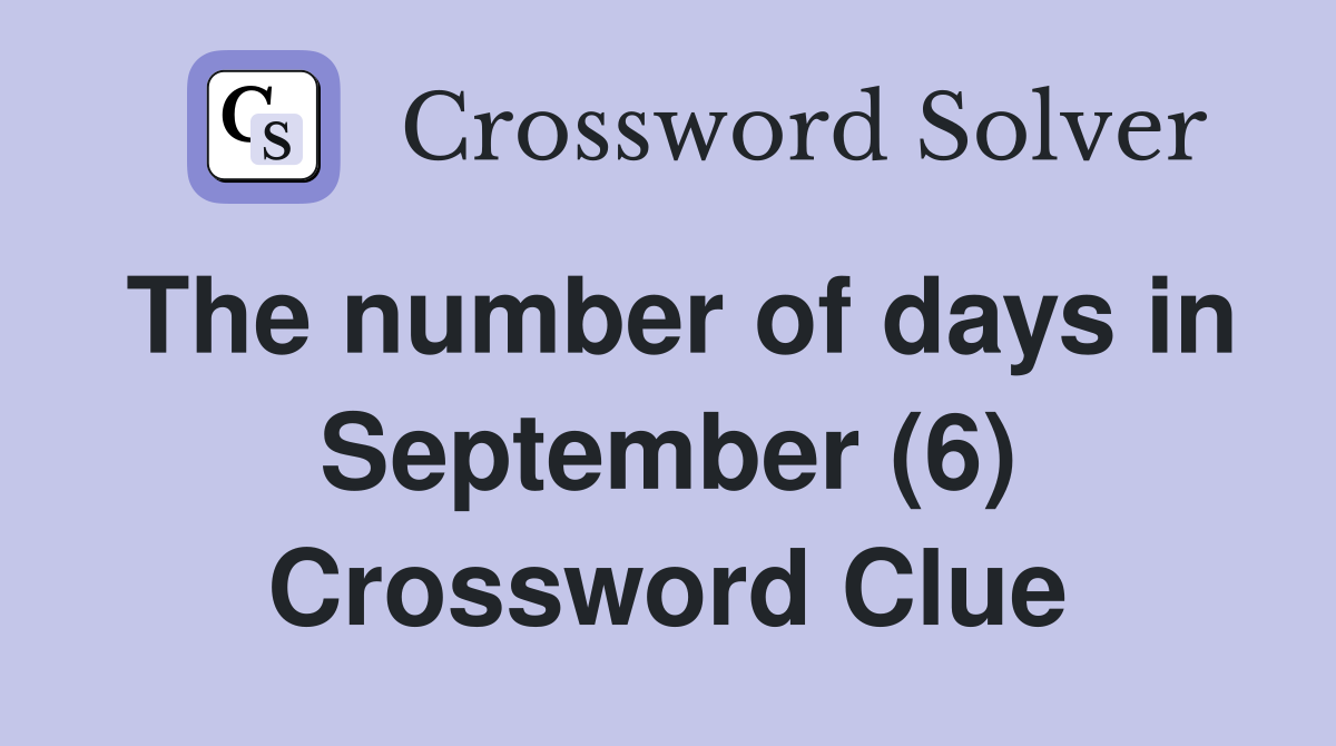 The number of days in September (6) Crossword Clue