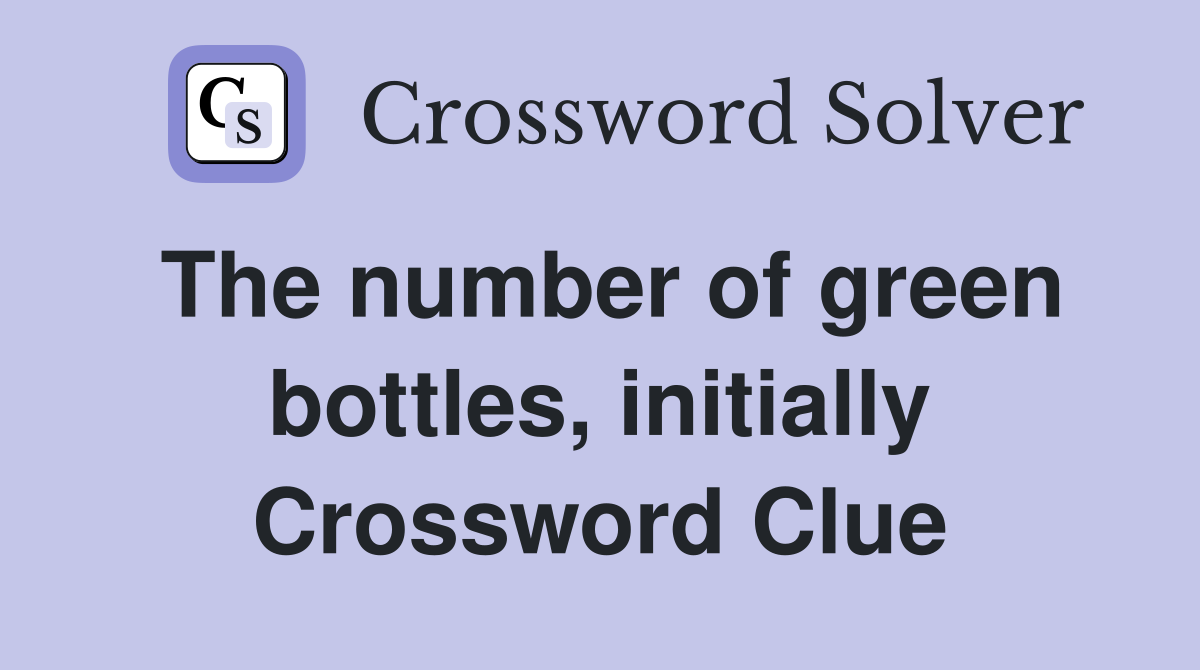 The number of green bottles, initially Crossword Clue