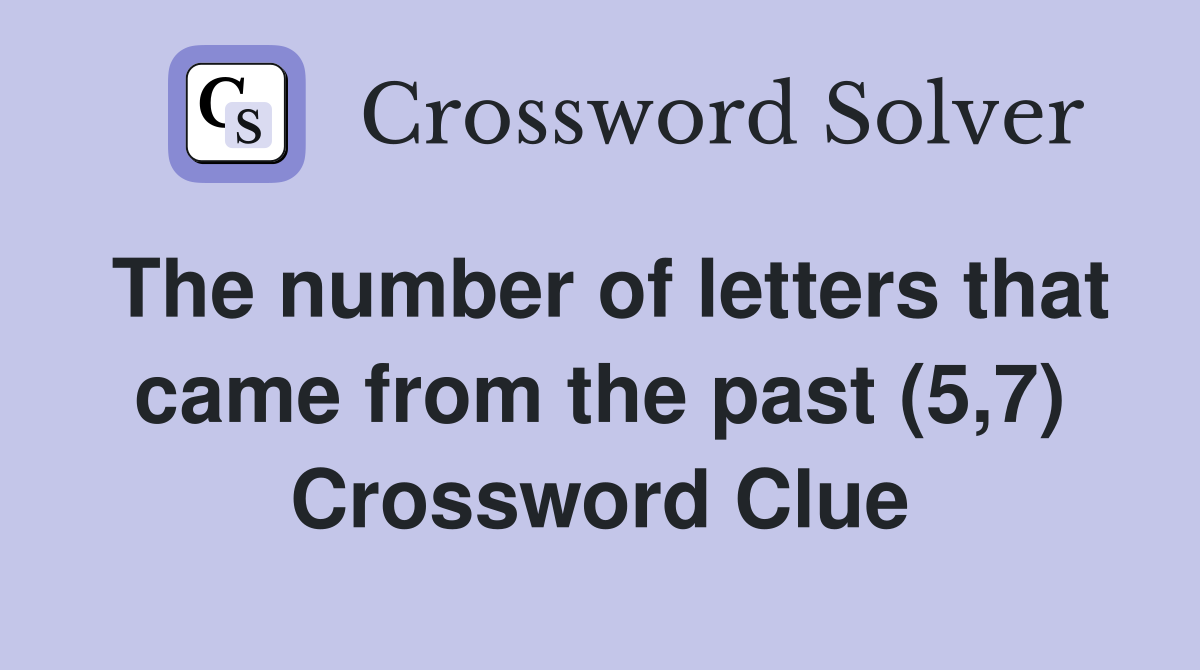 The number of letters that came from the past (5,7) Crossword Clue