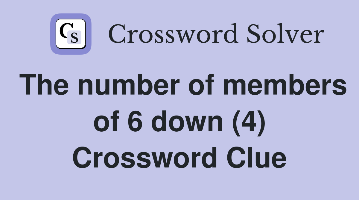 The number of members of 6 down (4) Crossword Clue
