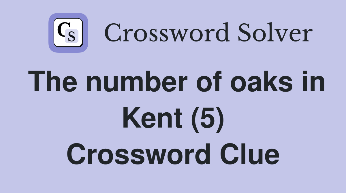 The number of oaks in Kent (5) Crossword Clue